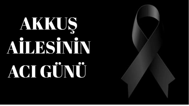 Akkuş ailesi acı günü